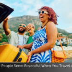 why people seem resentful when you travel a lot